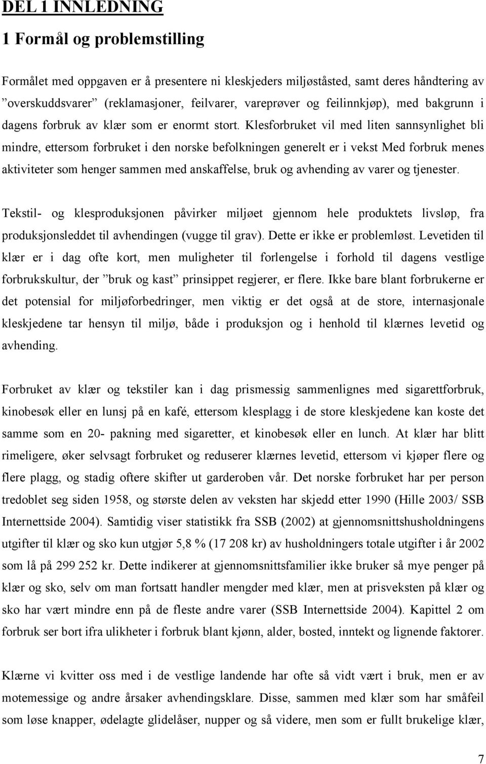 Klesforbruket vil med liten sannsynlighet bli mindre, ettersom forbruket i den norske befolkningen generelt er i vekst Med forbruk menes aktiviteter som henger sammen med anskaffelse, bruk og