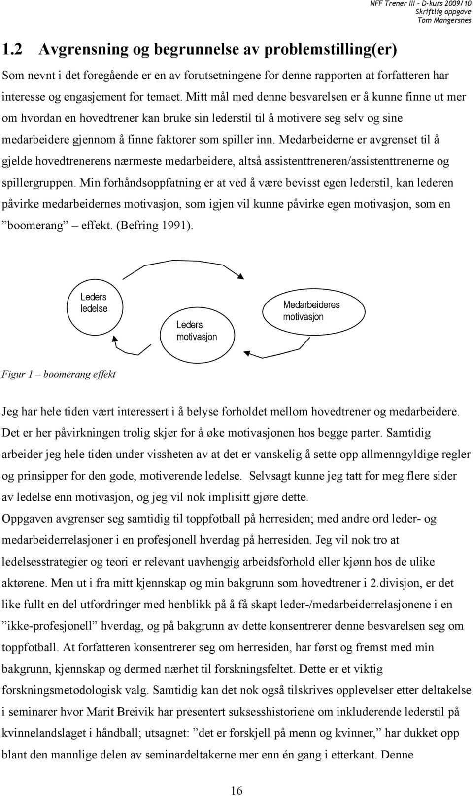 Mitt mål med denne besvarelsen er å kunne finne ut mer om hvordan en hovedtrener kan bruke sin lederstil til å motivere seg selv og sine medarbeidere gjennom å finne faktorer som spiller inn.