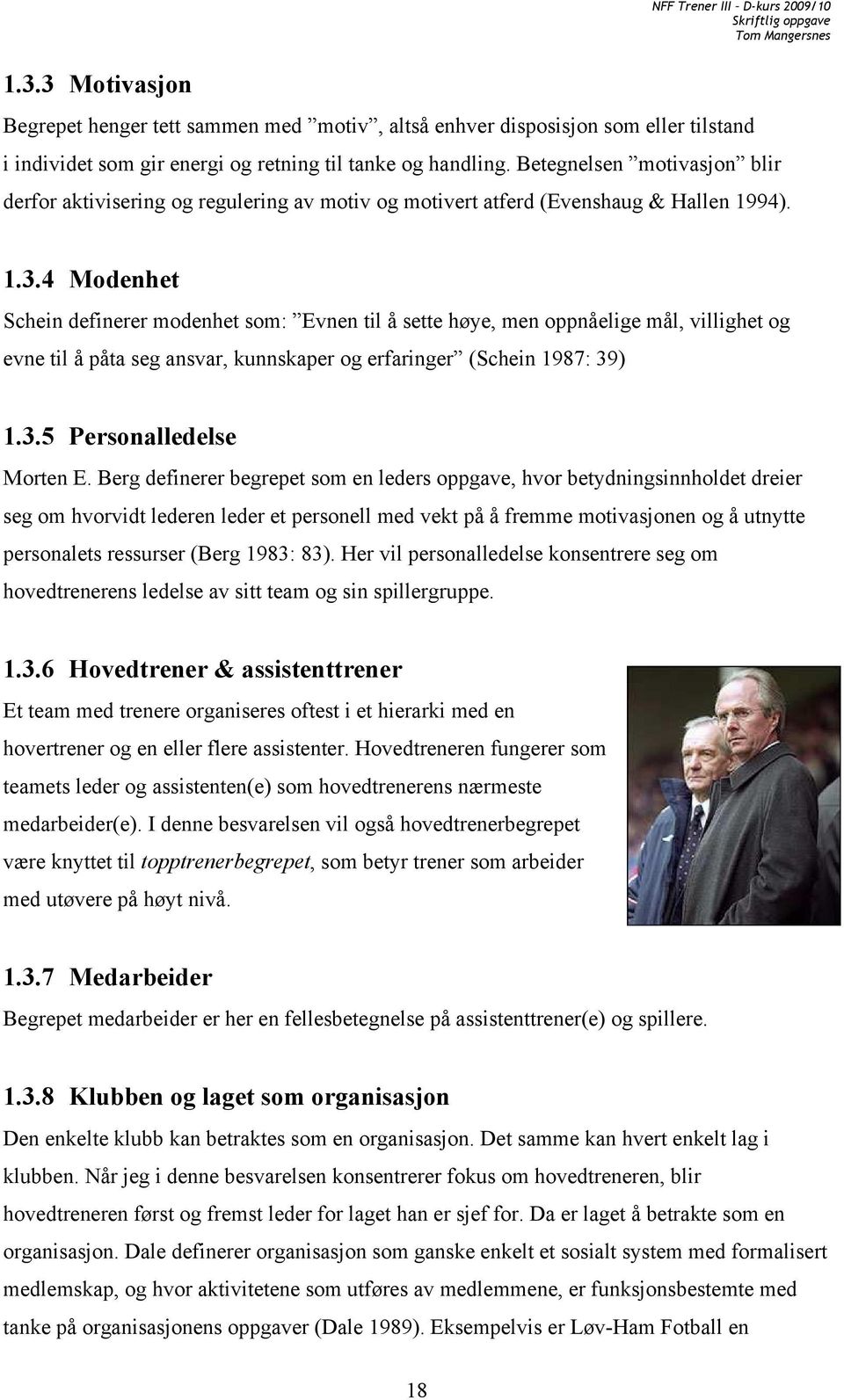 4 Modenhet Schein definerer modenhet som: Evnen til å sette høye, men oppnåelige mål, villighet og evne til å påta seg ansvar, kunnskaper og erfaringer (Schein 1987: 39) 1.3.5 Personalledelse Morten E.