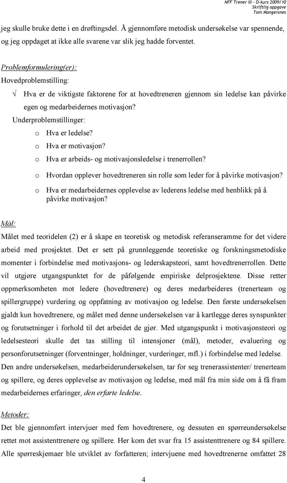 Underproblemstillinger: o Hva er ledelse? o Hva er motivasjon? o Hva er arbeids- og motivasjonsledelse i trenerrollen? o Hvordan opplever hovedtreneren sin rolle som leder for å påvirke motivasjon?