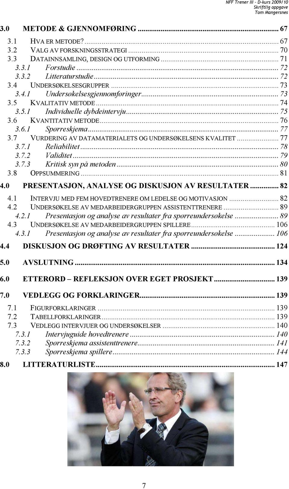 7 VURDERING AV DATAMATERIALETS OG UNDERSØKELSENS KVALITET... 77 3.7.1 Reliabilitet... 78 3.7.2 Validitet... 79 3.7.3 Kritisk syn på metoden... 80 3.8 OPPSUMMERING... 81 4.