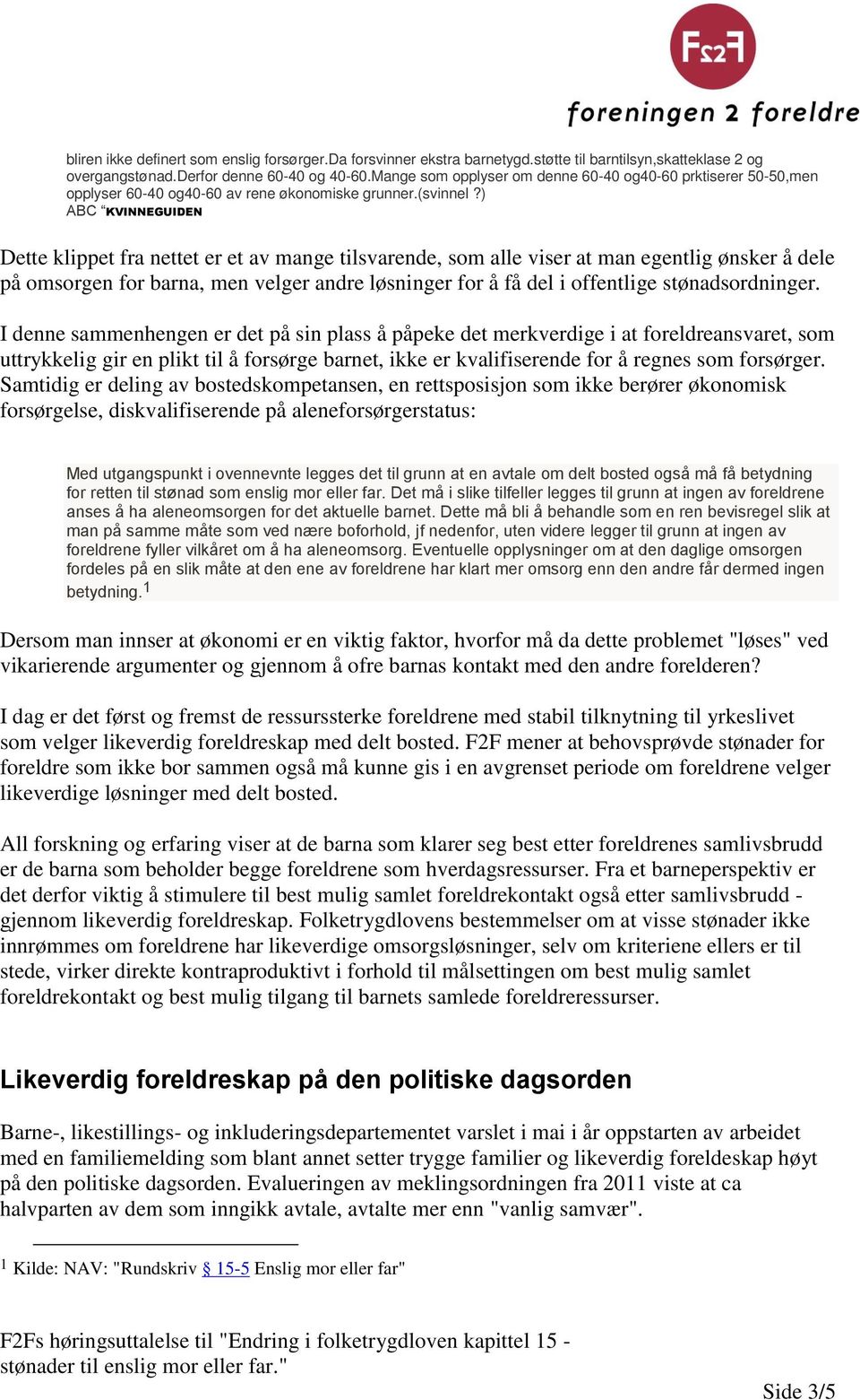 ) ABC KVINNEGUIDEN Dette klippet fra nettet er et av mange tilsvarende, som alle viser at man egentlig ønsker å dele på omsorgen for barna, men velger andre løsninger for å få del i offentlige