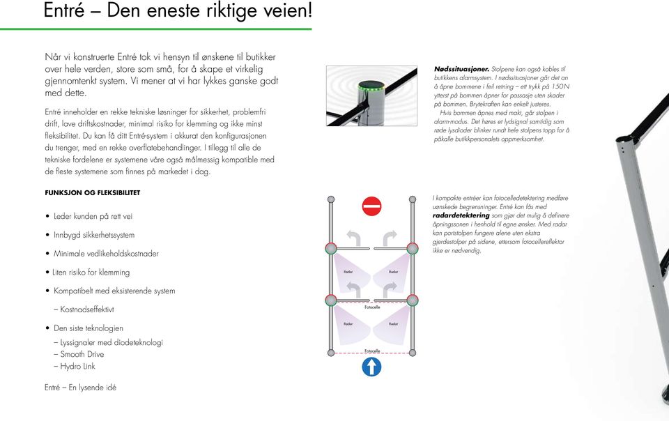 Entré inneholder en rekke tekniske løsninger for sikkerhet, problemfri drift, lave driftskostnader, minimal risiko for klemming og ikke minst fleksibilitet.