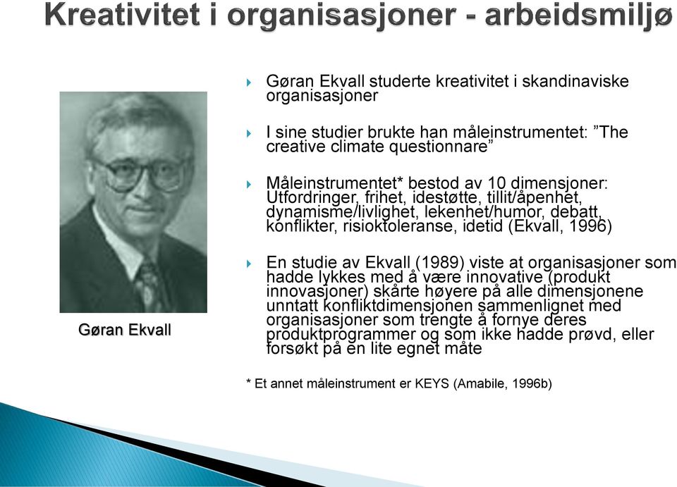 studie av Ekvall (1989) viste at organisasjoner som hadde lykkes med å være innovative (produkt innovasjoner) skårte høyere på alle dimensjonene unntatt konfliktdimensjonen