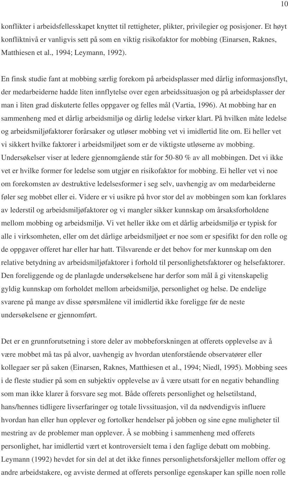 En finsk studie fant at mobbing særlig forekom på arbeidsplasser med dårlig informasjonsflyt, der medarbeiderne hadde liten innflytelse over egen arbeidssituasjon og på arbeidsplasser der man i liten