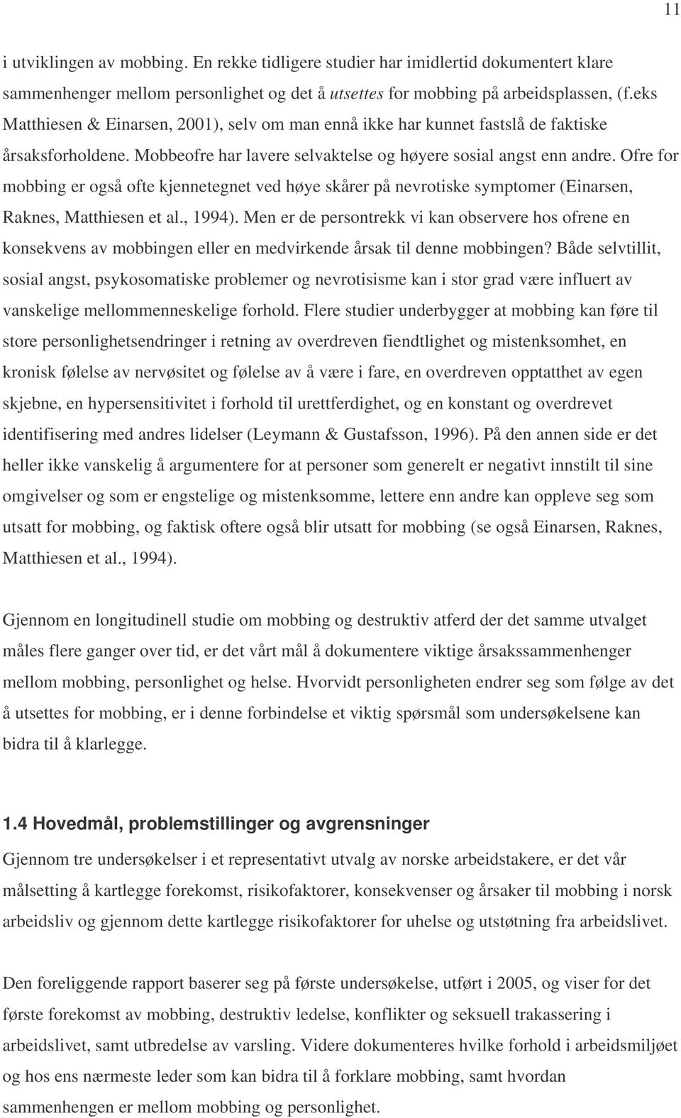 Ofre for mobbing er også ofte kjennetegnet ved høye skårer på nevrotiske symptomer (Einarsen, Raknes, Matthiesen et al., 1994).