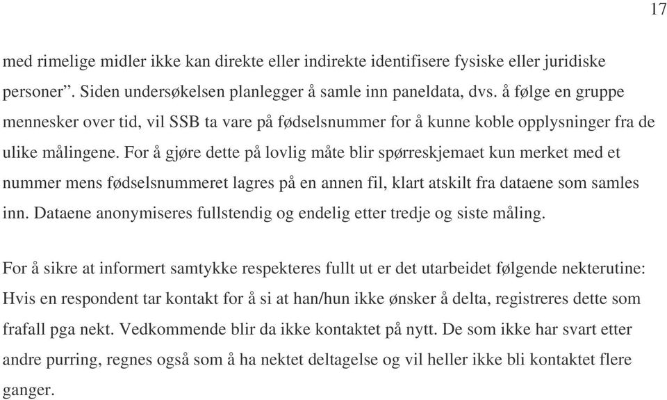 For å gjøre dette på lovlig måte blir spørreskjemaet kun merket med et nummer mens fødselsnummeret lagres på en annen fil, klart atskilt fra dataene som samles inn.