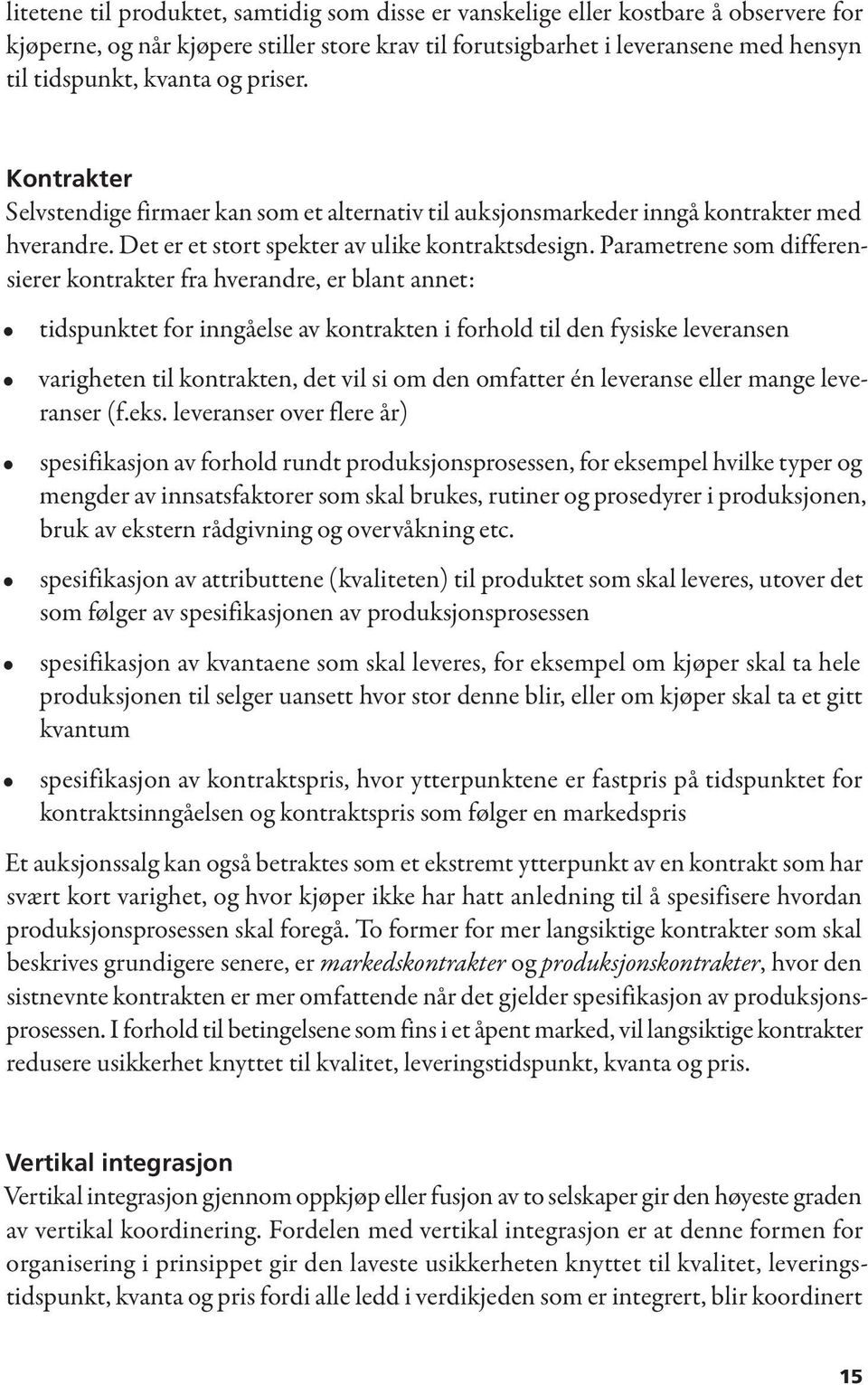 Parametrene som differensierer kontrakter fra hverandre, er blant annet: tidspunktet for inngåelse av kontrakten i forhold til den fysiske leveransen varigheten til kontrakten, det vil si om den