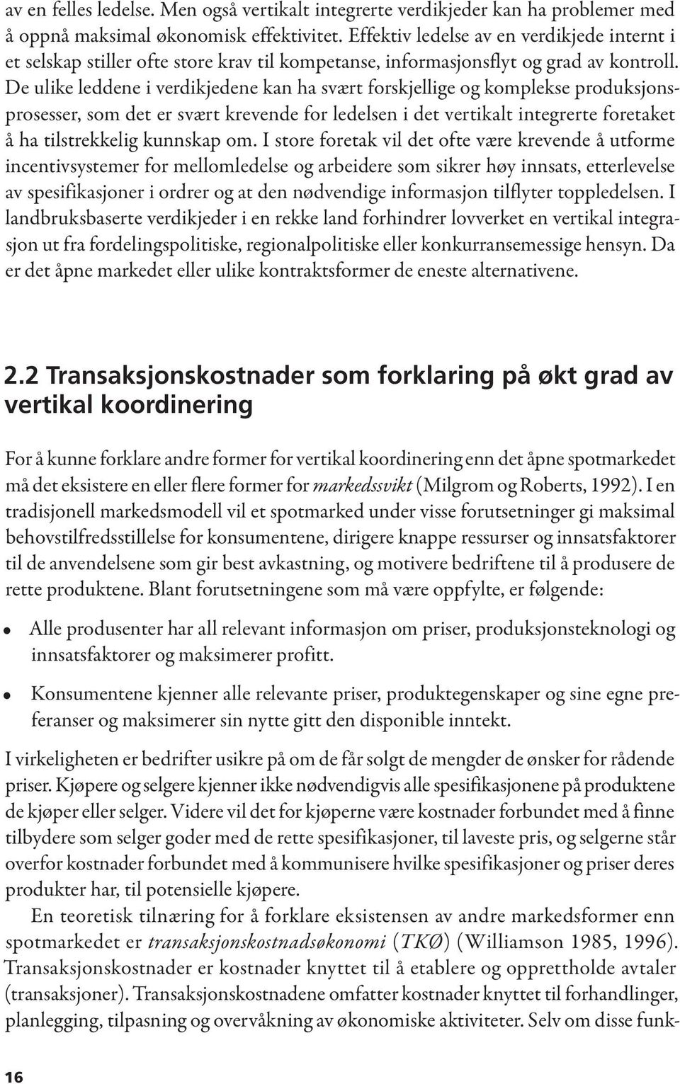 De ulike leddene i verdikjedene kan ha svært forskjellige og komplekse produksjonsprosesser, som det er svært krevende for ledelsen i det vertikalt integrerte foretaket å ha tilstrekkelig kunnskap om.