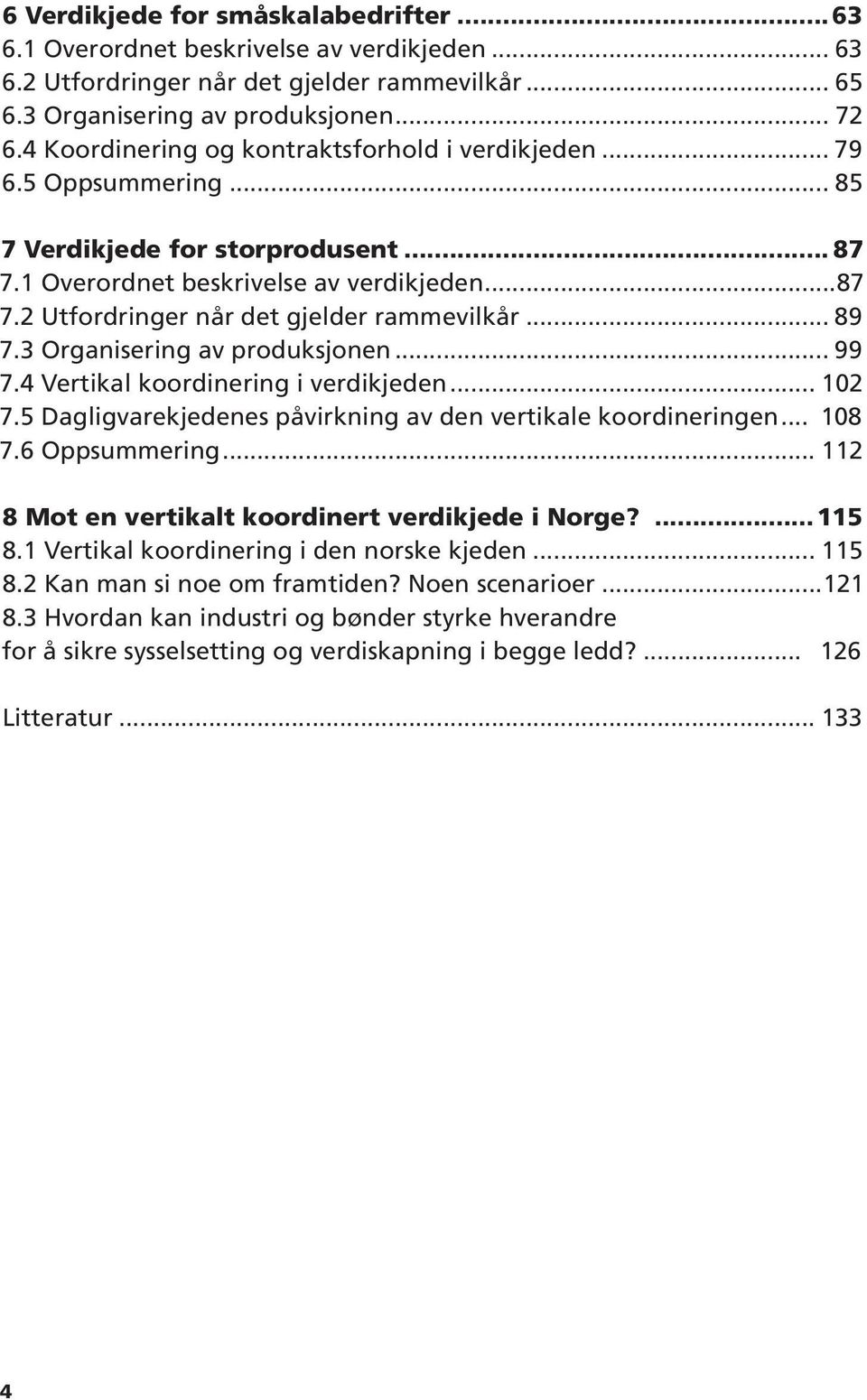 .. 89 7.3 Organisering av produksjonen... 99 7.4 Vertikal koordinering i verdikjeden... 102 7.5 Dagligvarekjedenes påvirkning av den vertikale koordineringen... 108 7.6 Oppsummering.