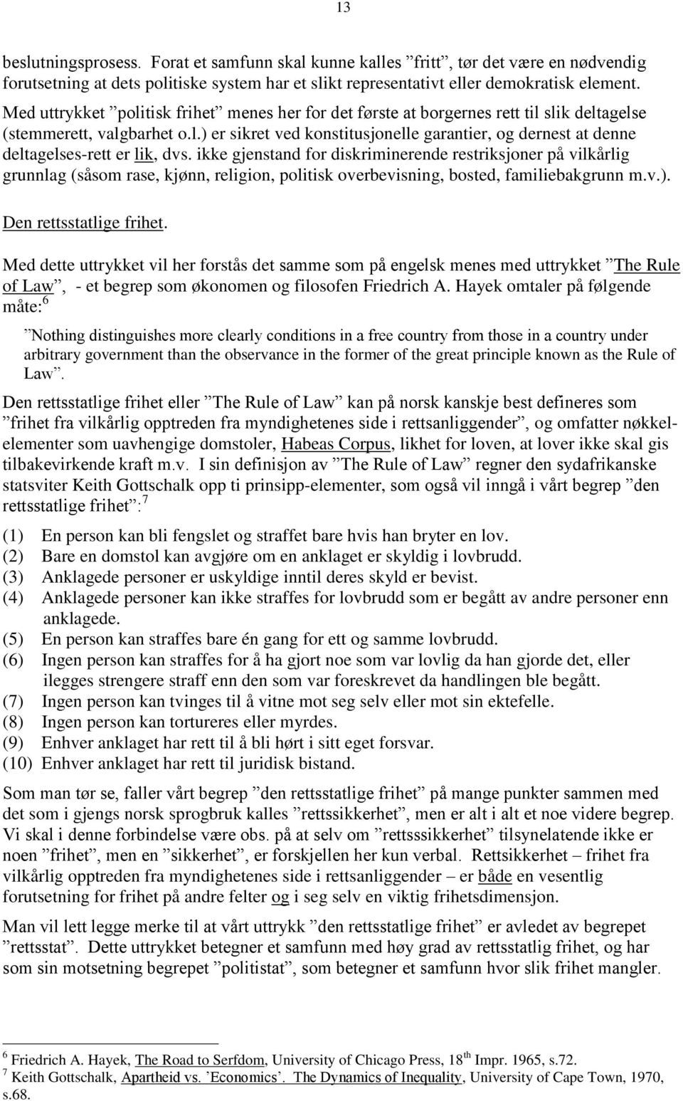 ikke gjenstand for diskriminerende restriksjoner på vilkårlig grunnlag (såsom rase, kjønn, religion, politisk overbevisning, bosted, familiebakgrunn m.v.). Den rettsstatlige frihet.