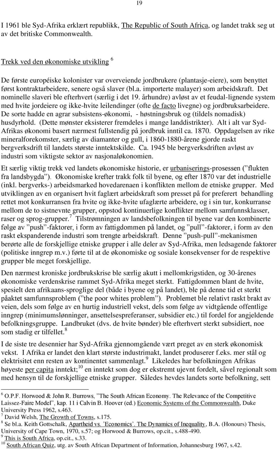 Det nominelle slaveri ble efterhvert (særlig i det 19. århundre) avløst av et feudal-lignende system med hvite jordeiere og ikke-hvite leilendinger (ofte de facto livegne) og jordbruksarbeidere.