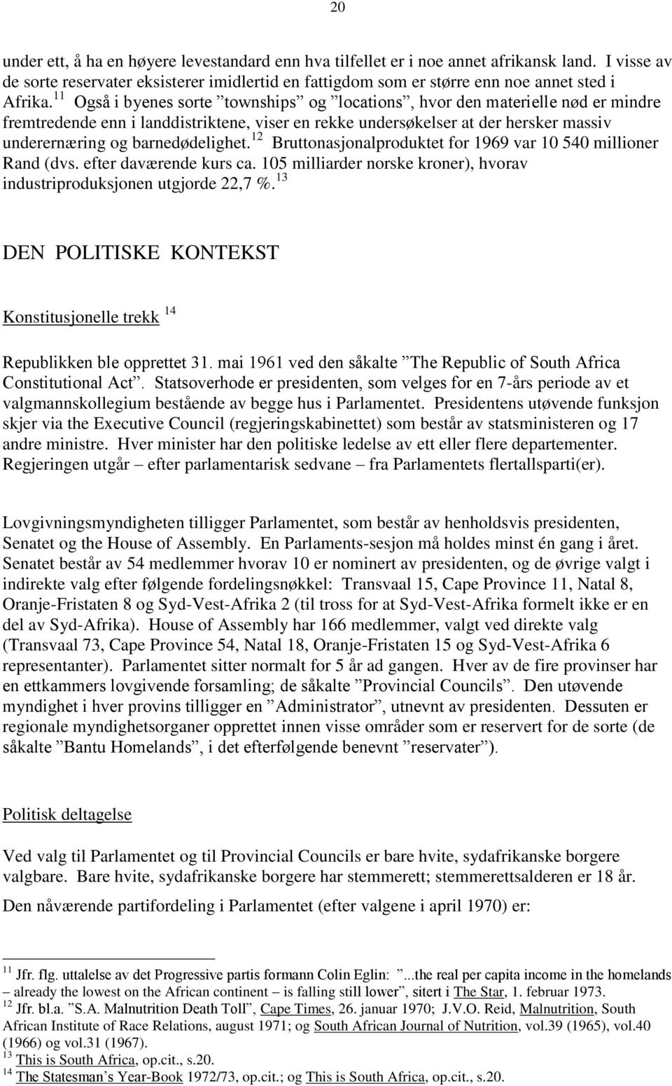 barnedødelighet. 12 Bruttonasjonalproduktet for 1969 var 10 540 millioner Rand (dvs. efter daværende kurs ca. 105 milliarder norske kroner), hvorav industriproduksjonen utgjorde 22,7 %.