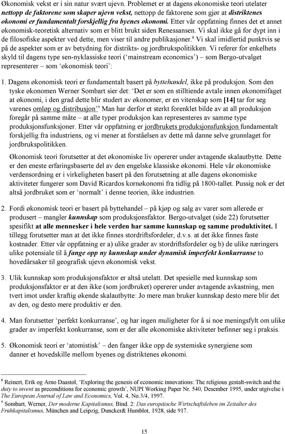 Etter vår oppfatning finnes det et annet økonomisk-teoretisk alternativ som er blitt brukt siden Renessansen.