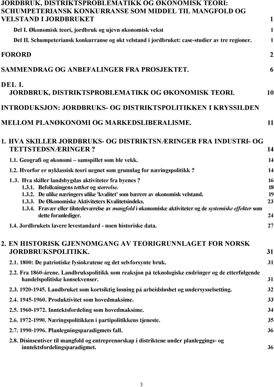 JORDBRUK, DISTRIKTSPROBLEMATIKK OG ØKONOMISK TEORI. 10 INTRODUKSJON: JORDBRUKS- OG DISTRIKTSPOLITIKKEN I KRYSSILDEN MELLOM PLANØKONOMI OG MARKEDSLIBERALISME. 11 1.