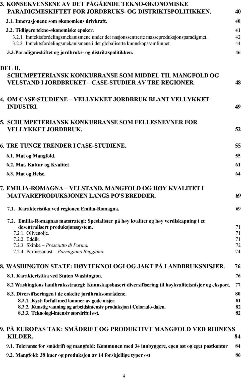 46 DEL II. SCHUMPETERIANSK KONKURRANSE SOM MIDDEL TIL MANGFOLD OG VELSTAND I JORDBRUKET CASE-STUDIER AV TRE REGIONER. 48 4. OM CASE-STUDIENE VELLYKKET JORDBRUK BLANT VELLYKKET INDUSTRI. 49 5.