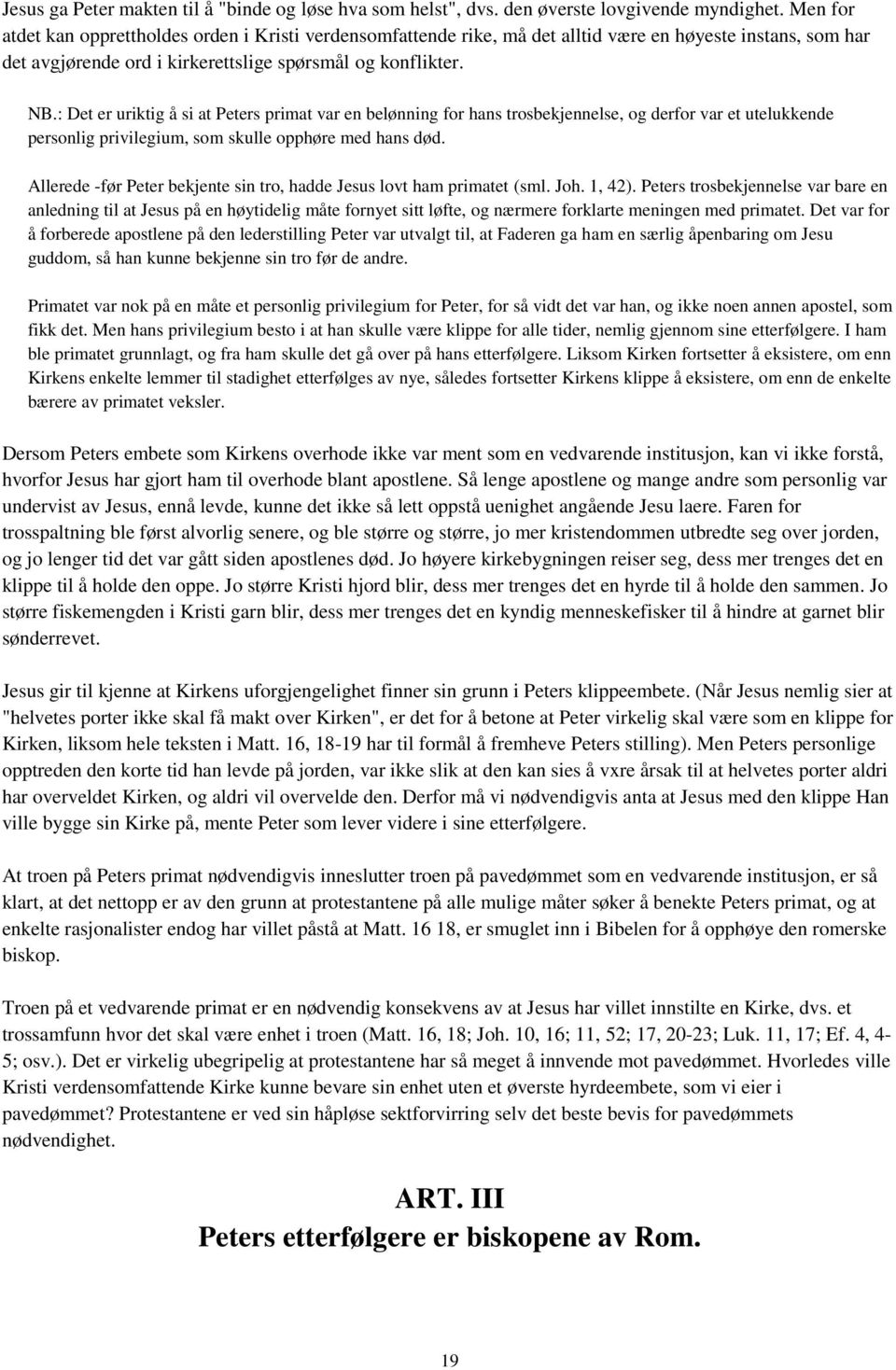 : Det er uriktig å si at Peters primat var en belønning for hans trosbekjennelse, og derfor var et utelukkende personlig privilegium, som skulle opphøre med hans død.