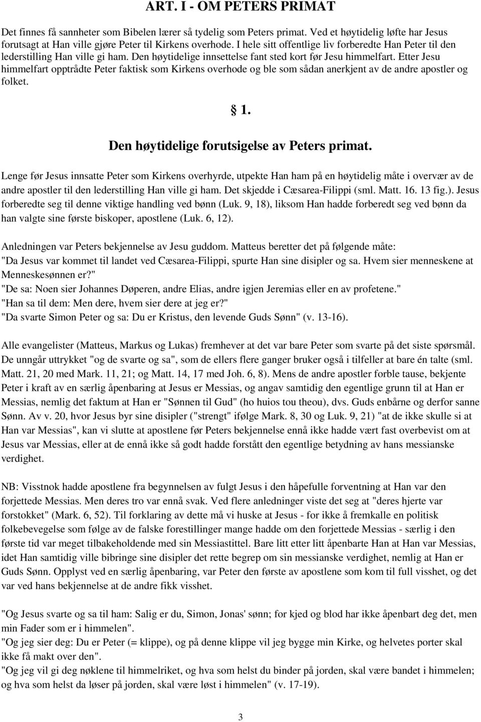 Etter Jesu himmelfart opptrådte Peter faktisk som Kirkens overhode og ble som sådan anerkjent av de andre apostler og folket. 1. Den høytidelige forutsigelse av Peters primat.