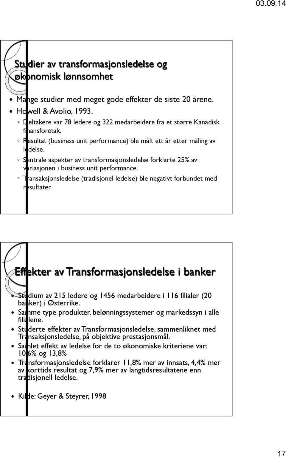 Sentrale aspekter av transformasjonsledelse forklarte 25% av variasjonen i business unit performance. Transaksjonsledelse (tradisjonel ledelse) ble negativt forbundet med resultater.