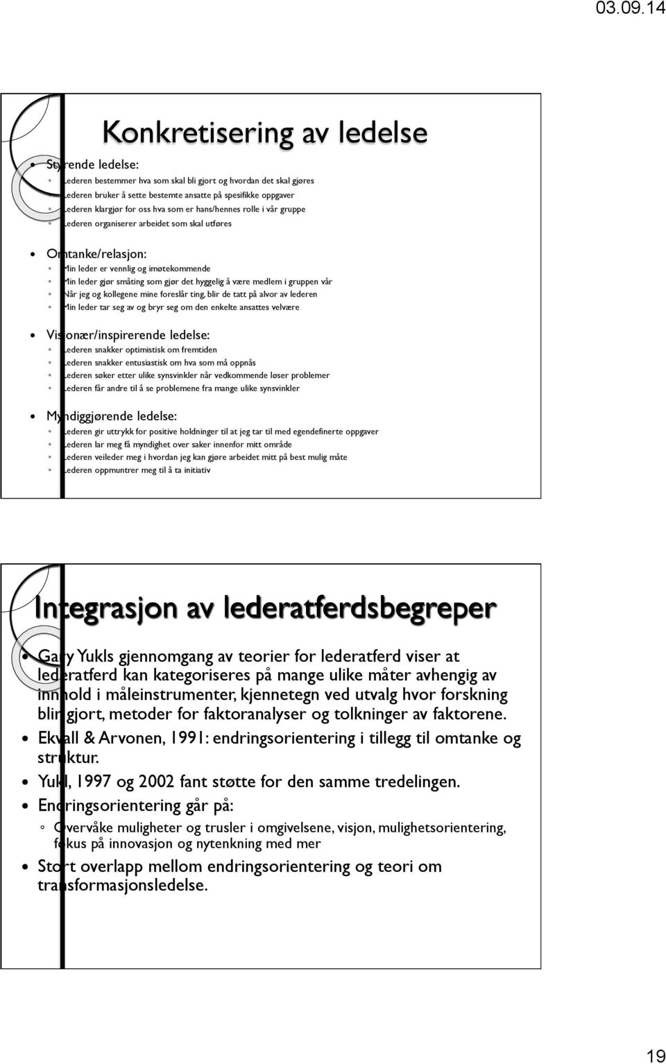 medlem i gruppen vår Når jeg og kollegene mine foreslår ting, blir de tatt på alvor av lederen Min leder tar seg av og bryr seg om den enkelte ansattes velvære Visjonær/inspirerende ledelse: Lederen