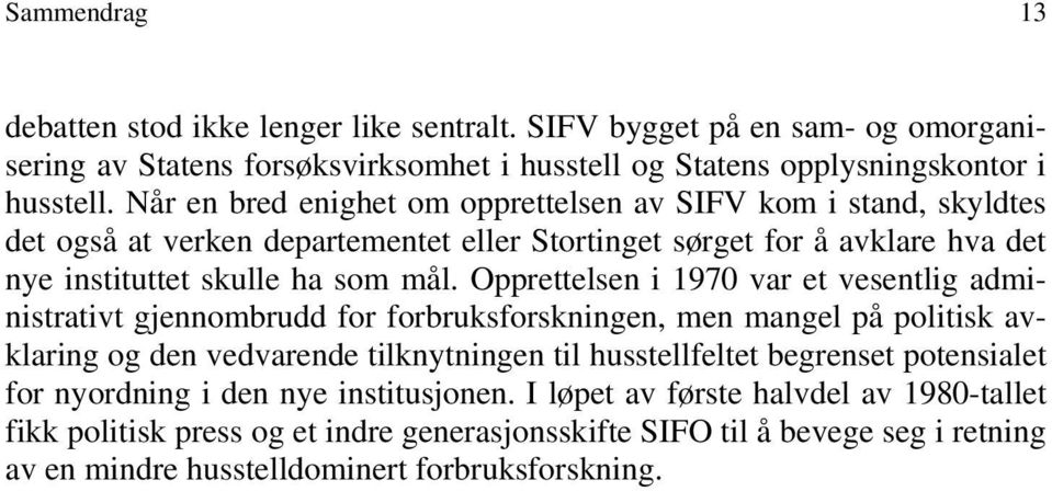 Opprettelsen i 1970 var et vesentlig administrativt gjennombrudd for forbruksforskningen, men mangel på politisk avklaring og den vedvarende tilknytningen til husstellfeltet begrenset