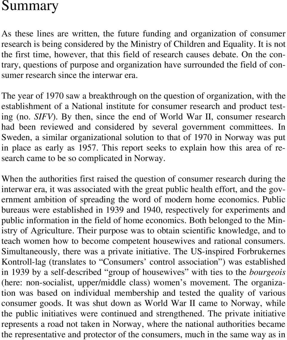 On the contrary, questions of purpose and organization have surrounded the field of consumer research since the interwar era.