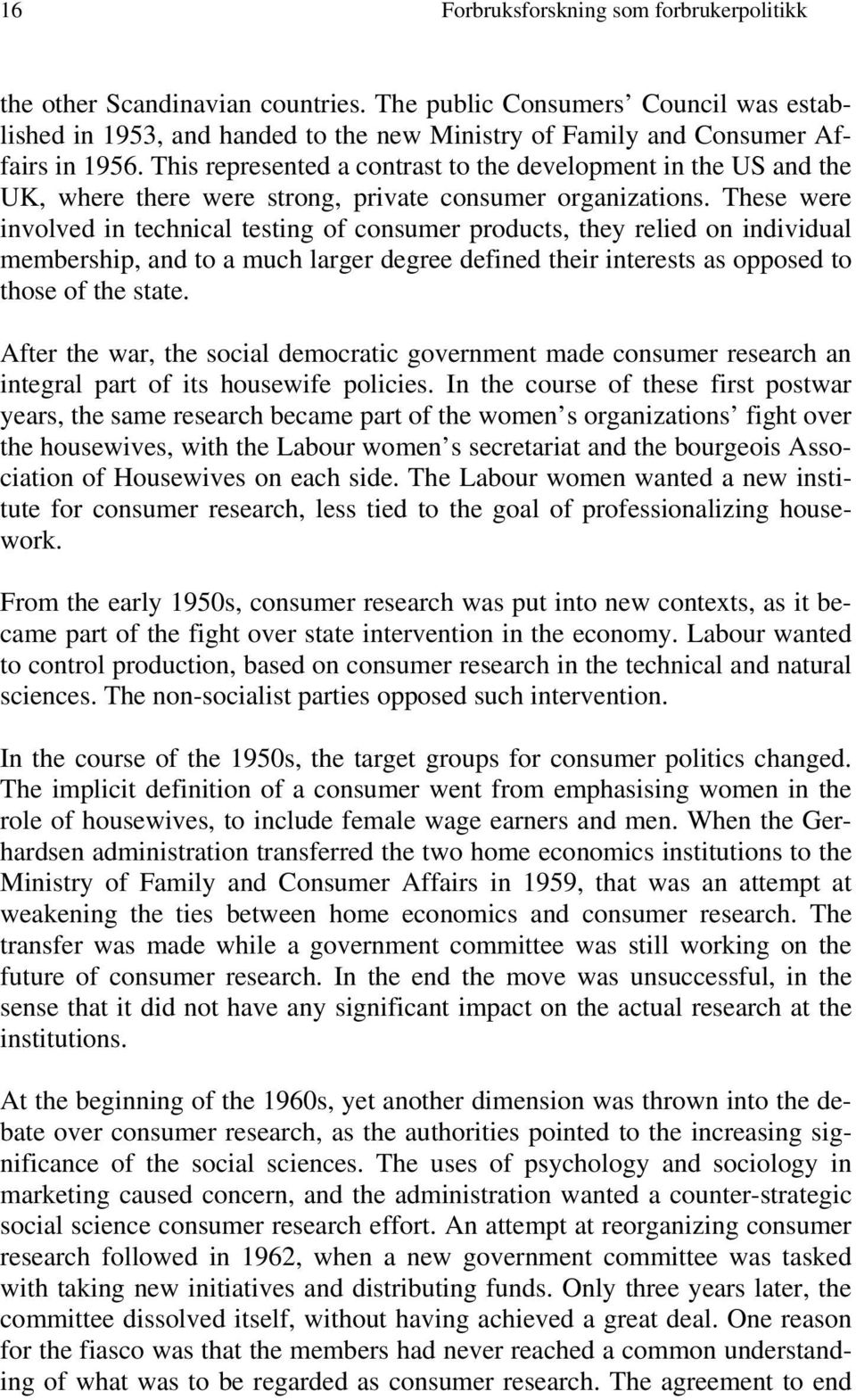 This represented a contrast to the development in the US and the UK, where there were strong, private consumer organizations.