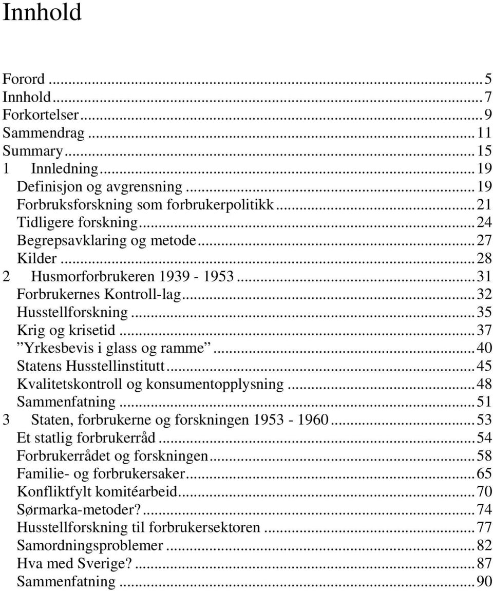 ..40 Statens Husstellinstitutt...45 Kvalitetskontroll og konsumentopplysning...48 Sammenfatning...51 3 Staten, forbrukerne og forskningen 1953-1960...53 Et statlig forbrukerråd.