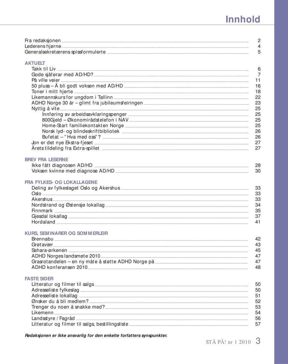 arbeidsavklaringspenger 25 800Gjeld Økonomirådstelefon i NAV 25 Home-Start familiekontakten Norge 25 Norsk lyd- og blindeskriftbibliotek 26 Bufetat Hva med oss?