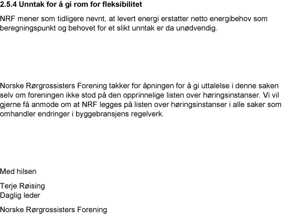 Norske Rørgrossisters Forening takker for åpningen for å gi uttalelse i denne saken selv om foreningen ikke stod på den opprinnelige listen