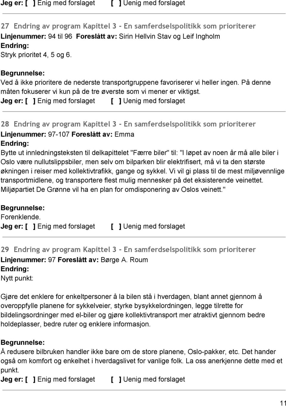 28 Endring av program Kapittel 3 - En samferdselspolitikk som prioriterer Linjenummer: 97 107 Foreslått av: Emma Bytte ut innledningsteksten til delkapittelet "Færre biler" til: "I løpet av noen år