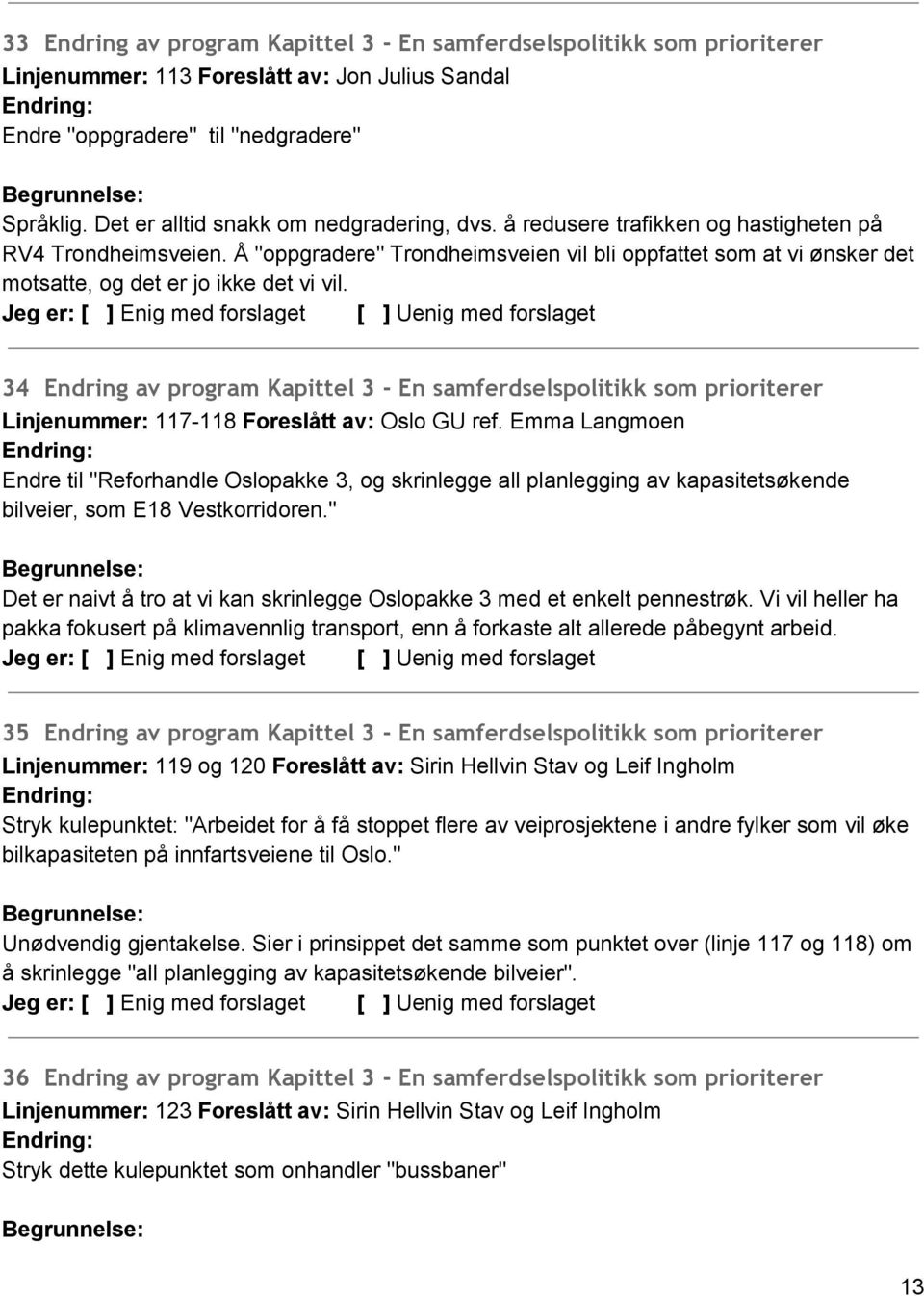 Å "oppgradere" Trondheimsveien vil bli oppfattet som at vi ønsker det motsatte, og det er jo ikke det vi vil.