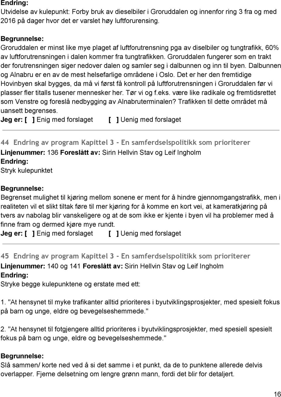 Groruddalen fungerer som en trakt der forutrensningen siger nedover dalen og samler seg i dalbunnen og inn til byen. Dalbunnen og Alnabru er en av de mest helsefarlige områdene i Oslo.