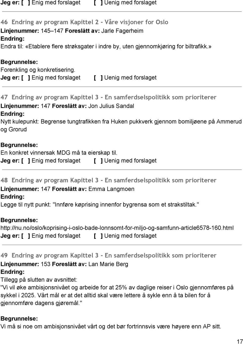 47 Endring av program Kapittel 3 - En samferdselspolitikk som prioriterer Linjenummer: 147 Foreslått av: Jon Julius Sandal Nytt kulepunkt: Begrense tungtrafikken fra Huken pukkverk gjennom bomiljøene