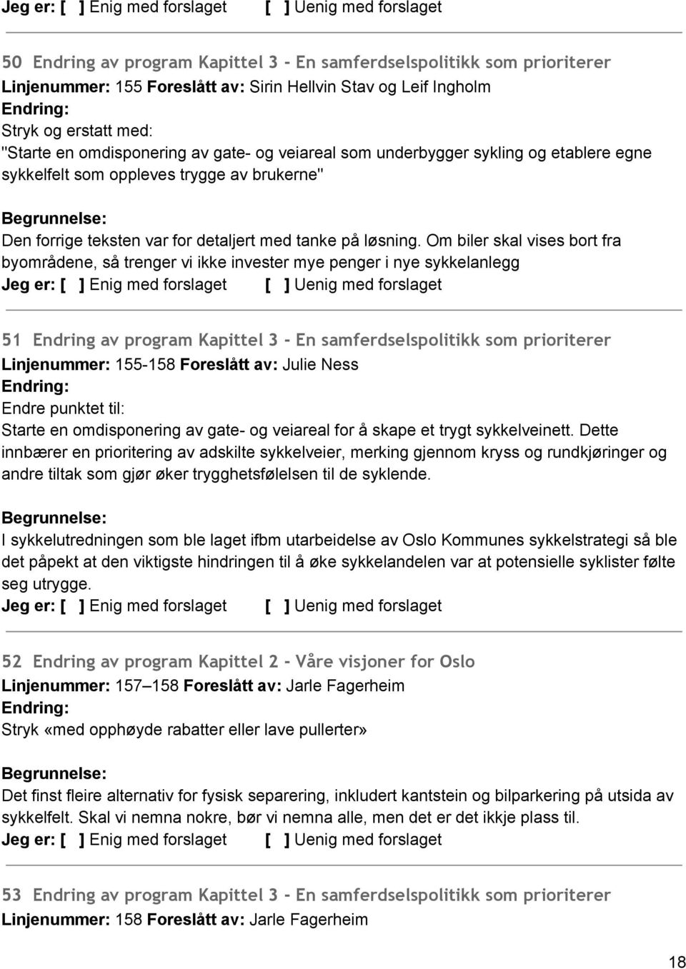 Om biler skal vises bort fra byområdene, så trenger vi ikke invester mye penger i nye sykkelanlegg 51 Endring av program Kapittel 3 - En samferdselspolitikk som prioriterer Linjenummer: 155 158