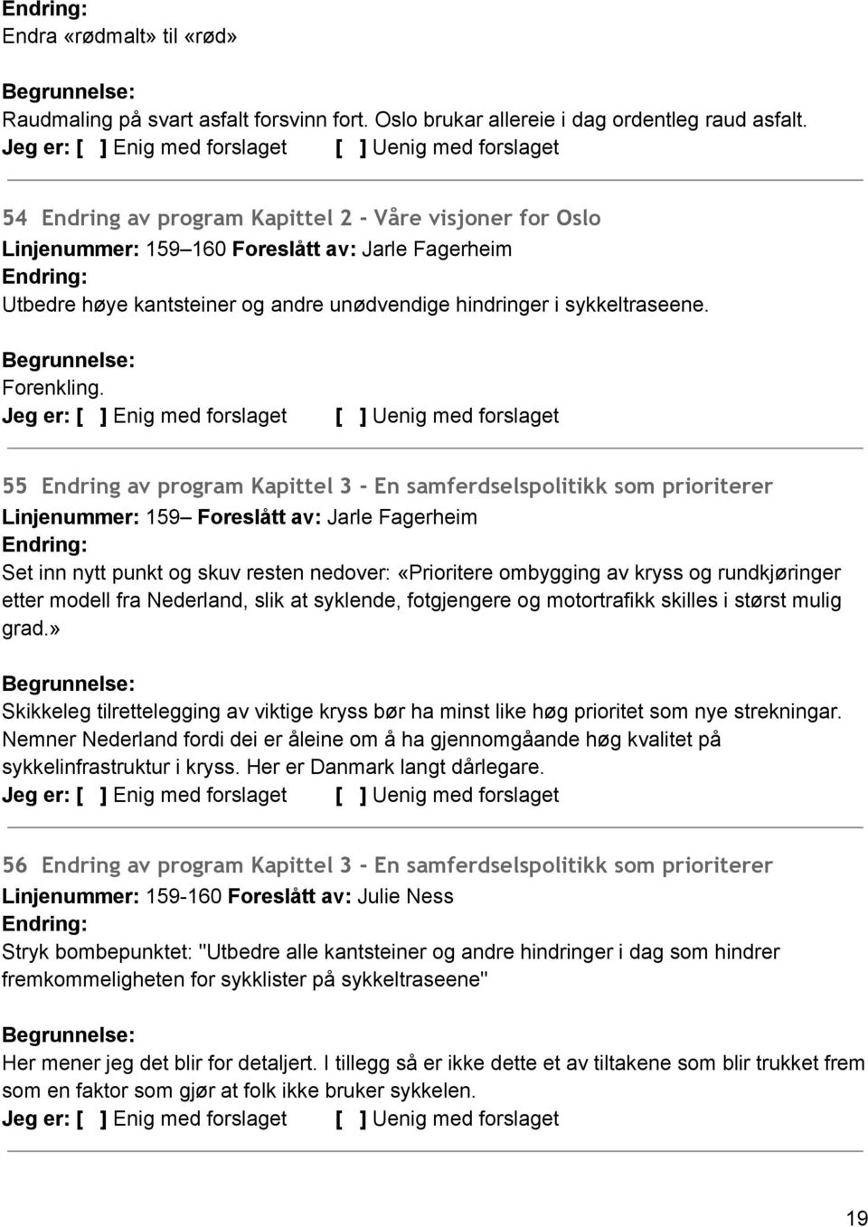 55 Endring av program Kapittel 3 - En samferdselspolitikk som prioriterer Linjenummer: 159 Foreslått av: Jarle Fagerheim Set inn nytt punkt og skuv resten nedover: «Prioritere ombygging av kryss og