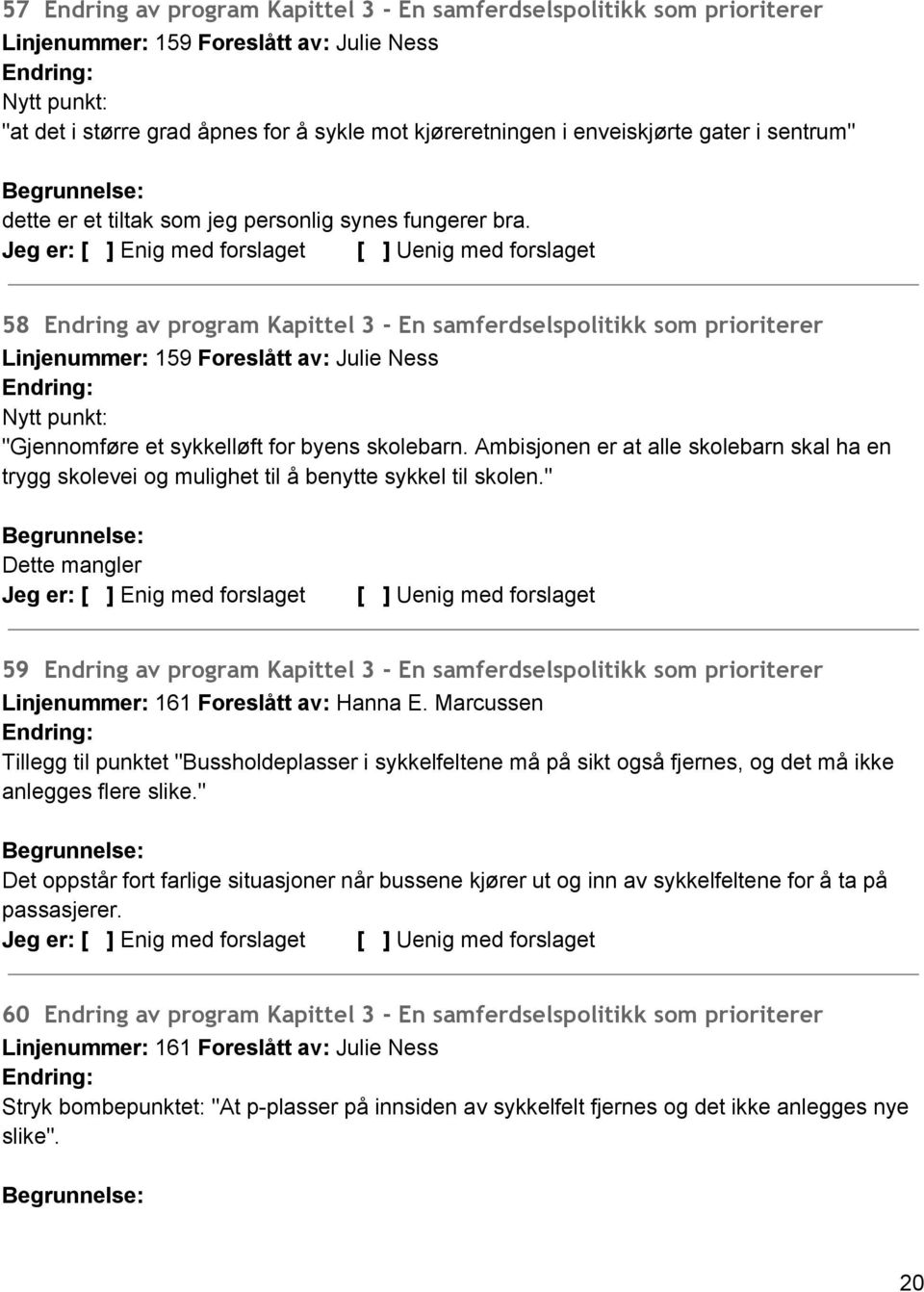 58 Endring av program Kapittel 3 - En samferdselspolitikk som prioriterer Linjenummer: 159 Foreslått av: Julie Ness Nytt punkt: "Gjennomføre et sykkelløft for byens skolebarn.