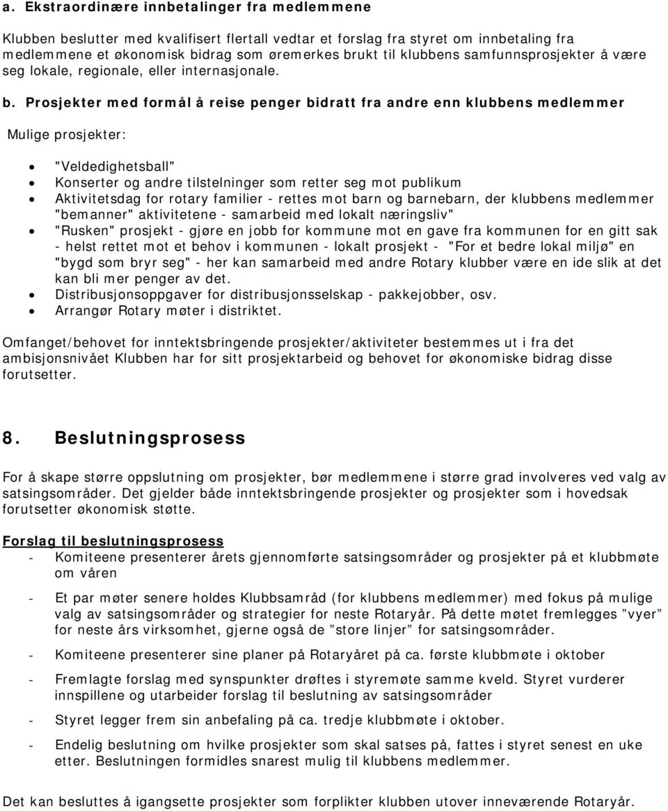 Prosjekter med formål å reise penger bidratt fra andre enn klubbens medlemmer Mulige prosjekter: "Veldedighetsball" Konserter og andre tilstelninger som retter seg mot publikum Aktivitetsdag for