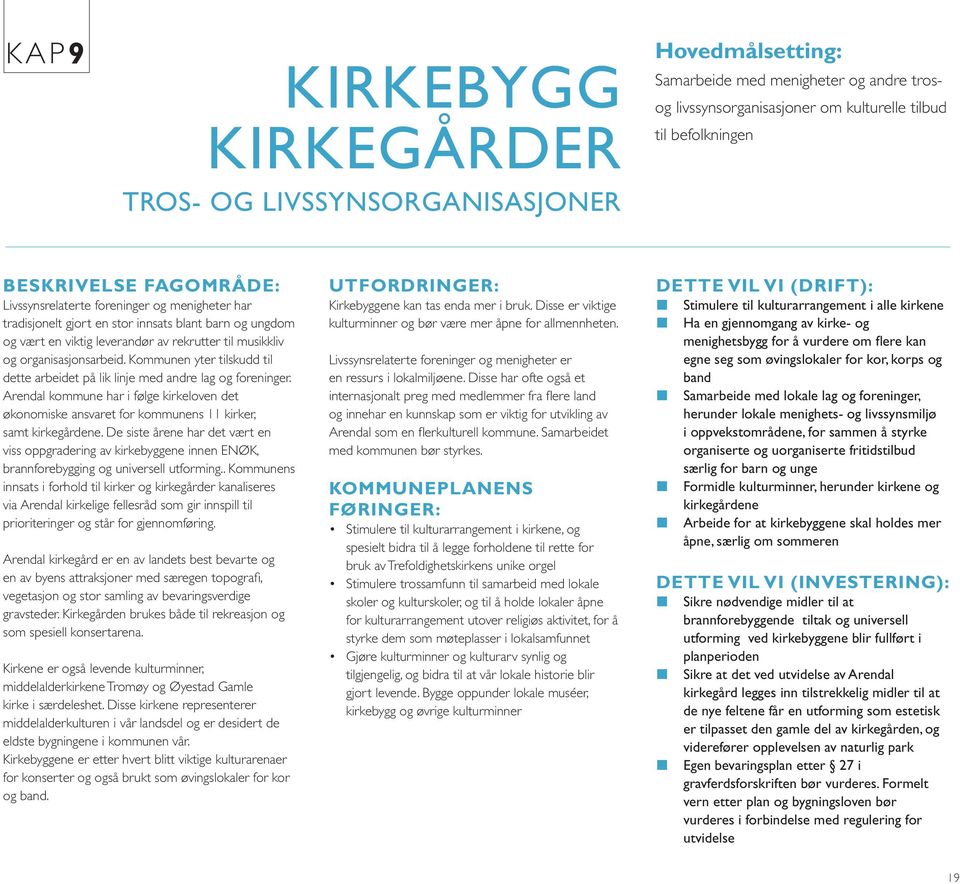 Kommunen yter tilskudd til dette arbeidet på lik linje med andre lag og foreninger. Arendal kommune har i følge kirkeloven det økonomiske ansvaret for kommunens 11 kirker, samt kirkegårdene.