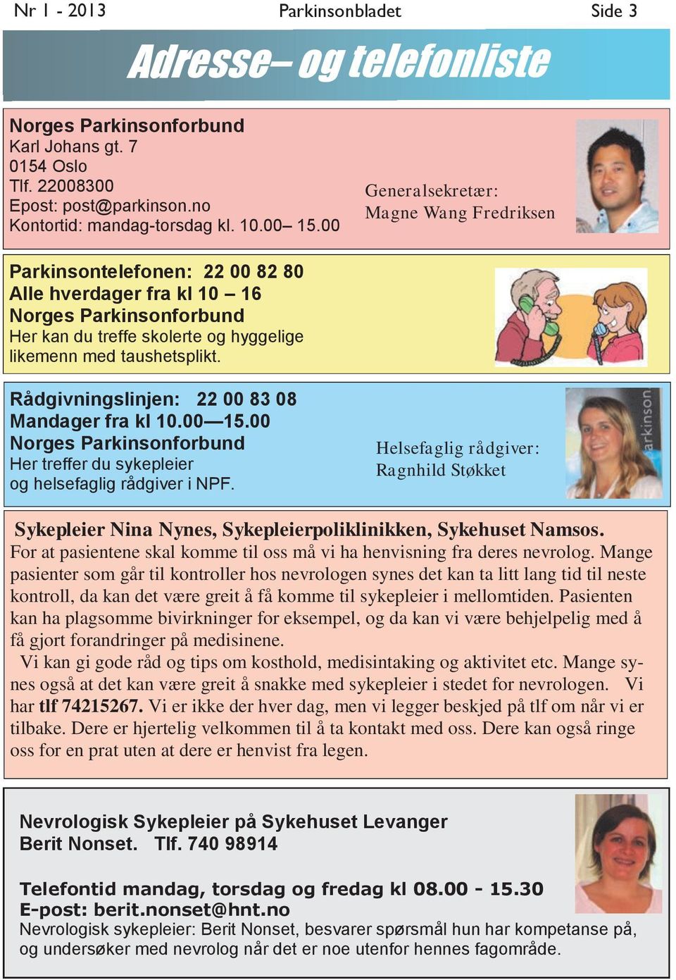 Rådgivningslinjen: 22 00 83 08 Mandager fra kl 10.00 15.00 Norges Parkinsonforbund Her treffer du sykepleier og helsefaglig rådgiver i NPF.