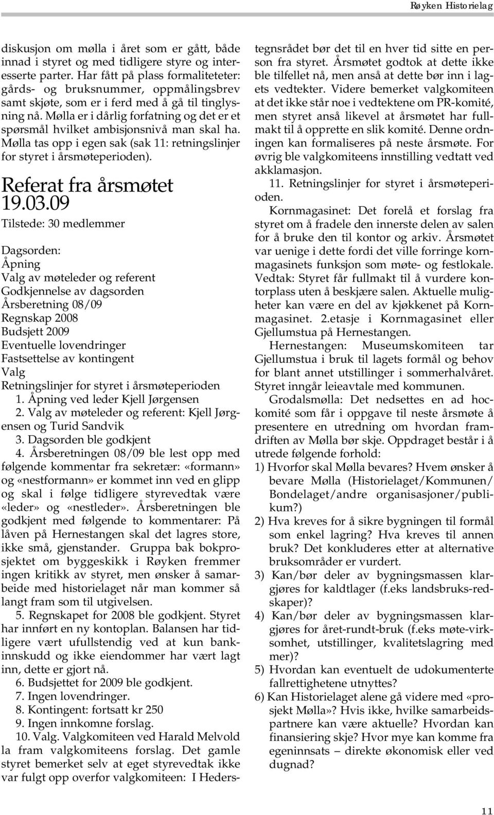 Mølla er i dårlig forfatning og det er et spørsmål hvilket ambisjonsnivå man skal ha. Mølla tas opp i egen sak (sak 11: retningslinjer for styret i årsmøteperioden). Referat fra årsmøtet 19.03.