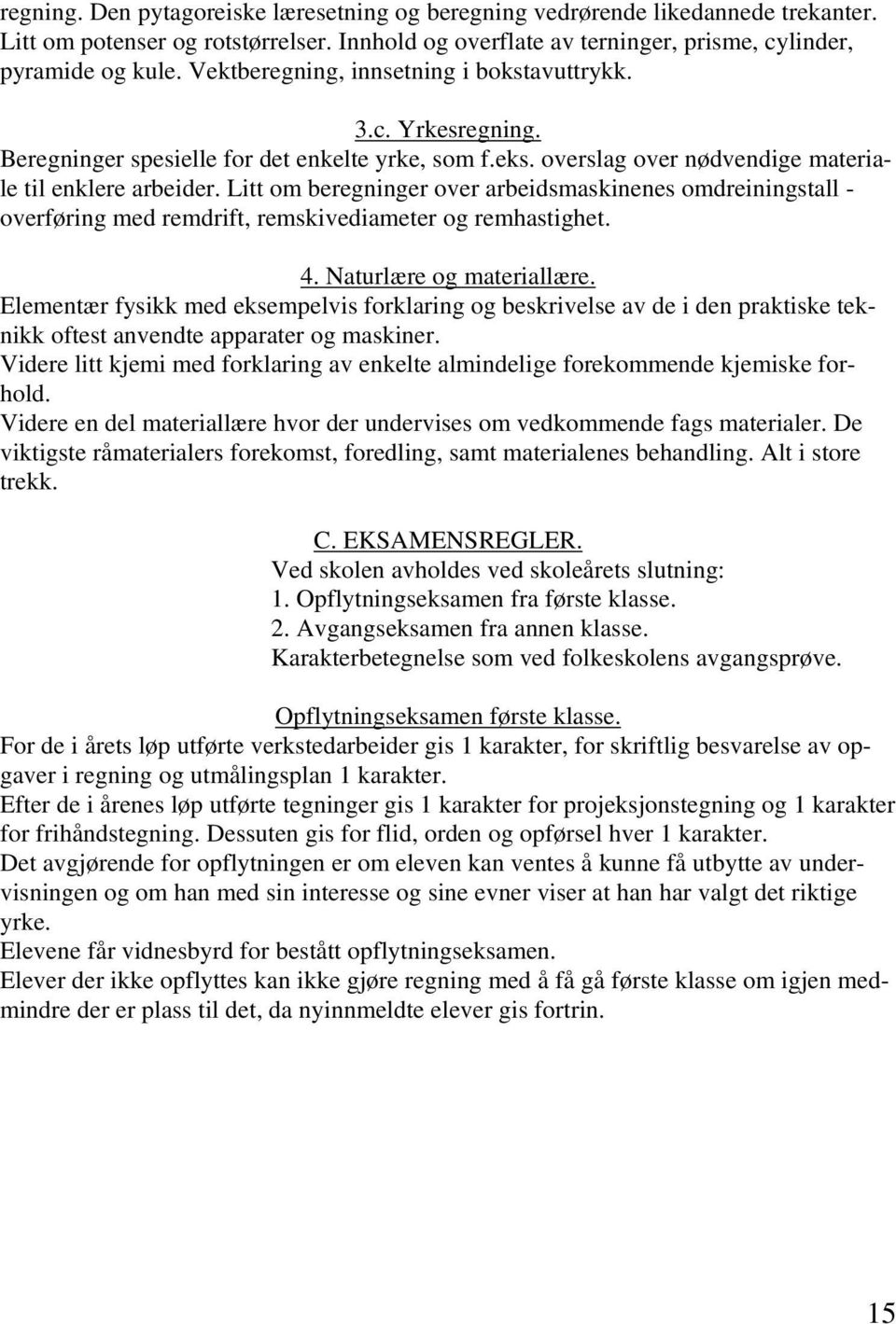 Litt om beregninger over arbeidsmaskinenes omdreiningstall - overføring med remdrift, remskivediameter og remhastighet. 4. Naturlære og materiallære.