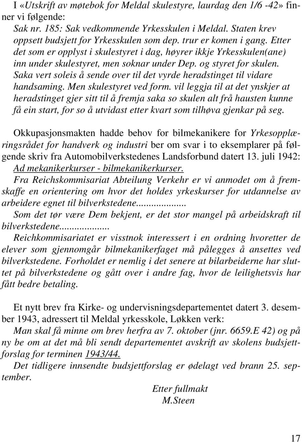 Saka vert soleis å sende over til det vyrde heradstinget til vidare handsaming. Men skulestyret ved form.