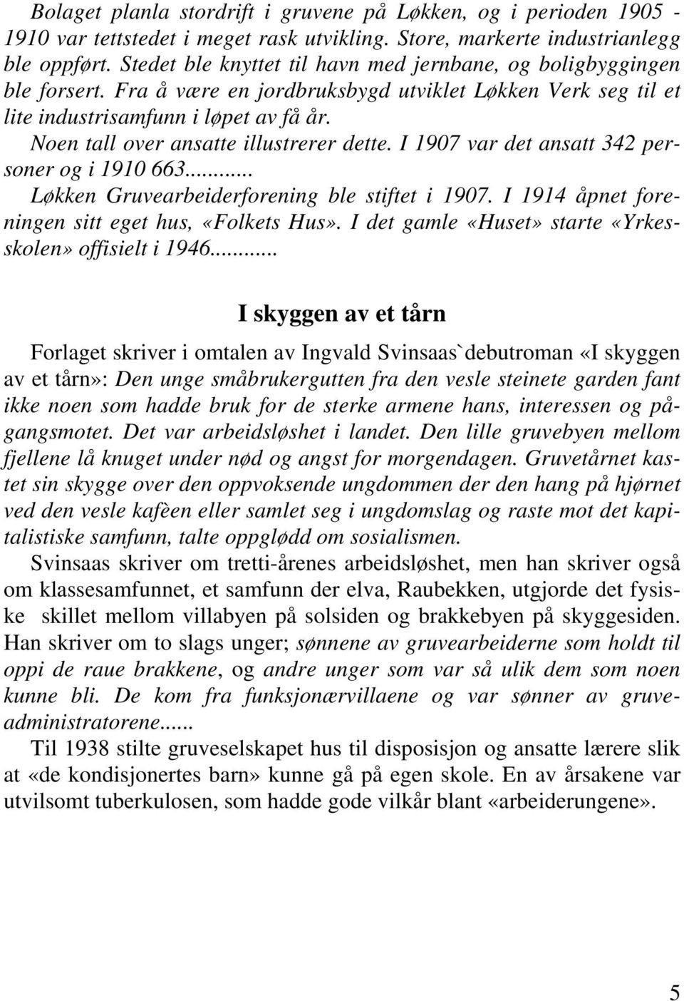 Noen tall over ansatte illustrerer dette. I 1907 var det ansatt 342 personer og i 1910 663... Løkken Gruvearbeiderforening ble stiftet i 1907. I 1914 åpnet foreningen sitt eget hus, «Folkets Hus».