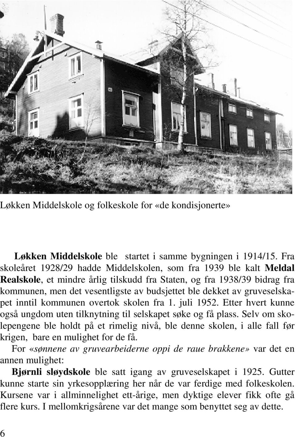 dekket av gruveselskapet inntil kommunen overtok skolen fra 1. juli 1952. Etter hvert kunne også ungdom uten tilknytning til selskapet søke og få plass.