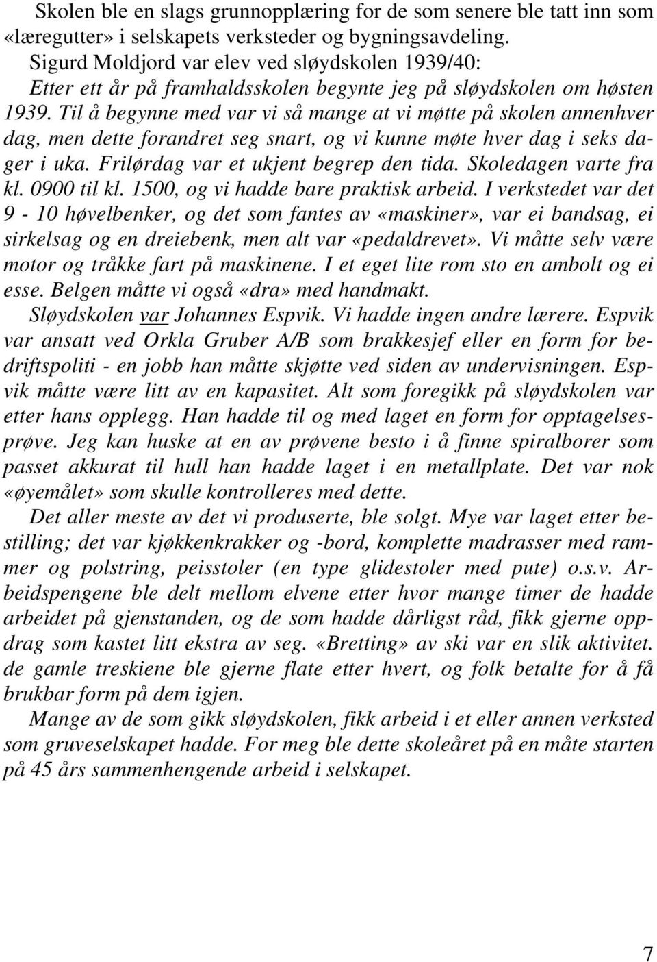 Til å begynne med var vi så mange at vi møtte på skolen annenhver dag, men dette forandret seg snart, og vi kunne møte hver dag i seks dager i uka. Frilørdag var et ukjent begrep den tida.