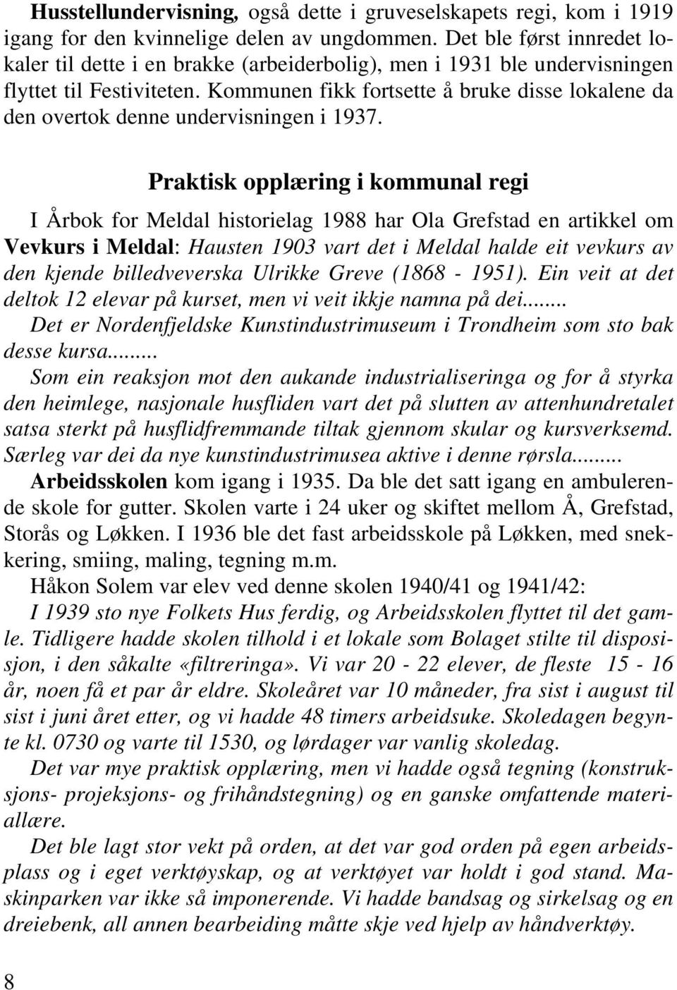 Kommunen fikk fortsette å bruke disse lokalene da den overtok denne undervisningen i 1937.