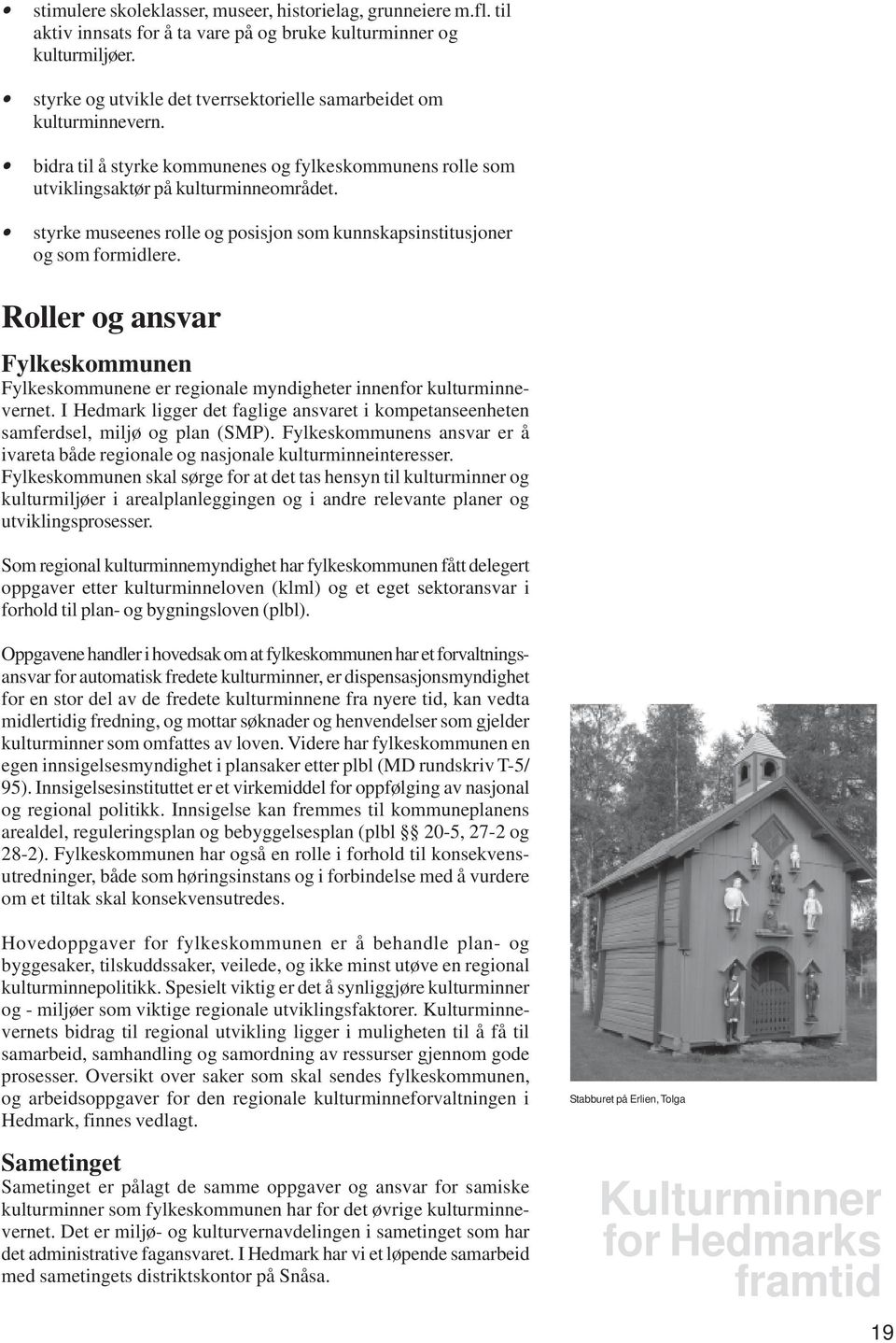 styrke museenes rolle og posisjon som kunnskapsinstitusjoner og som formidlere. Roller og ansvar Fylkeskommunen Fylkeskommunene er regionale myndigheter innenfor kulturminnevernet.