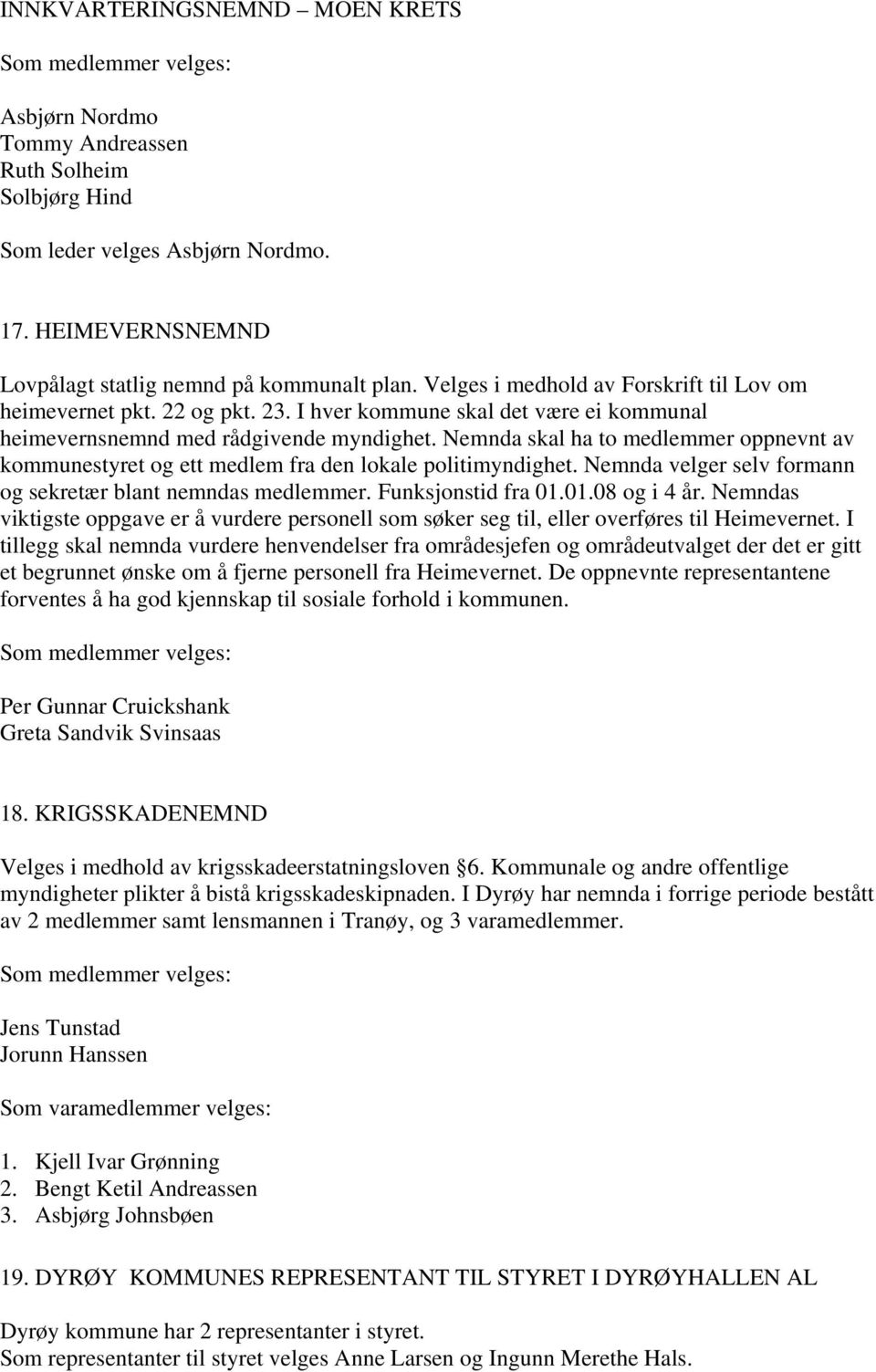 I hver kommune skal det være ei kommunal heimevernsnemnd med rådgivende myndighet. Nemnda skal ha to medlemmer oppnevnt av kommunestyret og ett medlem fra den lokale politimyndighet.