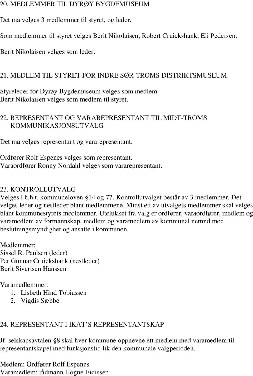 REPRESENTANT OG VARAREPRESENTANT TIL MIDT-TROMS KOMMUNIKASJONSUTVALG Det må velges representant og vararepresentant. Ordfører Rolf Espenes velges som representant.